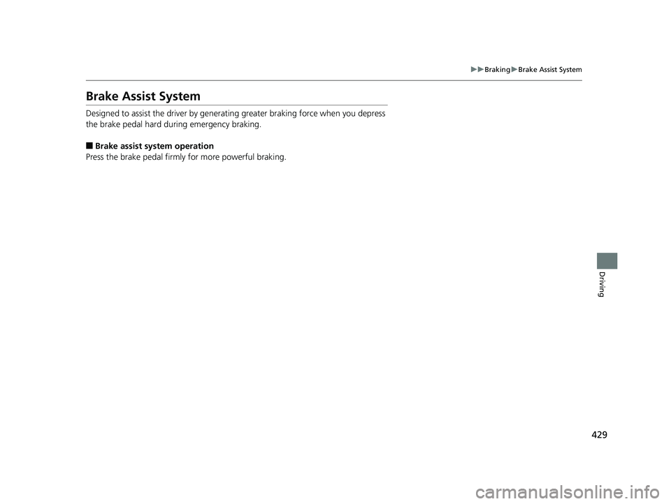 HONDA CLARITY ELECTRIC 2019 Owners Manual (in English) 429
uuBraking uBrake Assist System
Driving
Brake Assist System
Designed to assist the driver by generati ng greater braking force when you depress
the brake pedal hard during emergency braking.
■Br HONDA CLARITY ELECTRIC 2019 Owners Manual (in English) 429
uuBraking uBrake Assist System
Driving
Brake Assist System
Designed to assist the driver by generati ng greater braking force when you depress
the brake pedal hard during emergency braking.
■Br