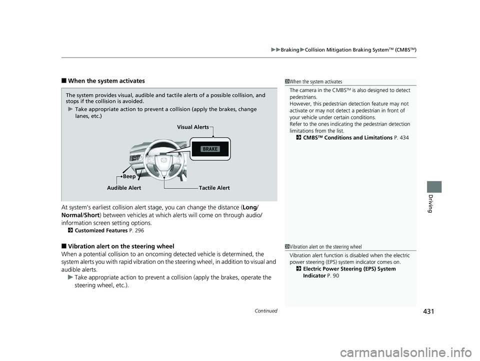 HONDA CLARITY ELECTRIC 2019 Owners Manual (in English) Continued431
uuBraking uCollision Mitigation Braking SystemTM (CMBSTM)
Driving
■When the system activates
At system’s earliest collision alert st age, you can change the distance (Long/
Normal /Sh HONDA CLARITY ELECTRIC 2019 Owners Manual (in English) Continued431
uuBraking uCollision Mitigation Braking SystemTM (CMBSTM)
Driving
■When the system activates
At system’s earliest collision alert st age, you can change the distance (Long/
Normal /Sh