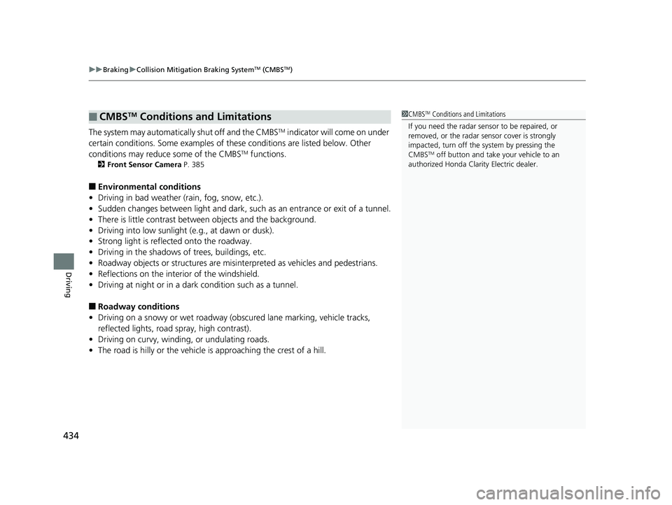 HONDA CLARITY ELECTRIC 2019 Owners Manual (in English) uuBraking uCollision Mitigation Braking SystemTM (CMBSTM)
434
Driving
The system may automatically shut off and the CMBSTM indicator will come on under
certain conditions. Some examples of th ese con HONDA CLARITY ELECTRIC 2019 Owners Manual (in English) uuBraking uCollision Mitigation Braking SystemTM (CMBSTM)
434
Driving
The system may automatically shut off and the CMBSTM indicator will come on under
certain conditions. Some examples of th ese con