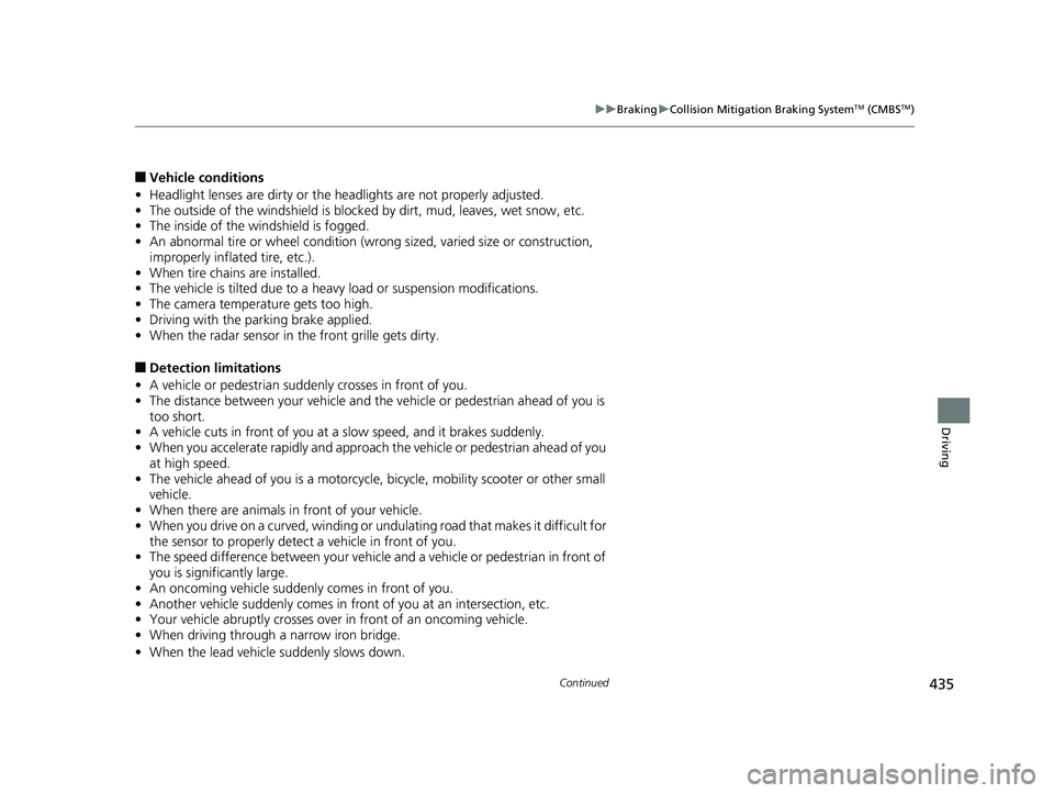HONDA CLARITY ELECTRIC 2019 Owners Manual (in English) 435
uuBraking uCollision Mitigation Braking SystemTM (CMBSTM)
Continued
Driving
■Vehicle conditions
• Headlight lenses are dirty or the h eadlights are not properly adjusted.
• The outside of th HONDA CLARITY ELECTRIC 2019 Owners Manual (in English) 435
uuBraking uCollision Mitigation Braking SystemTM (CMBSTM)
Continued
Driving
■Vehicle conditions
• Headlight lenses are dirty or the h eadlights are not properly adjusted.
• The outside of th