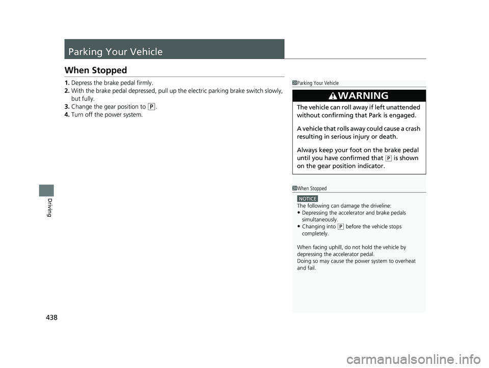 HONDA CLARITY ELECTRIC 2019 Owners Manual (in English) 438
Driving
Parking Your Vehicle
When Stopped
1.Depress the brake pedal firmly.
2. With the brake pedal depressed, pull up th e electric parking brake switch slowly,
but fully.
3. Change the gear pos HONDA CLARITY ELECTRIC 2019 Owners Manual (in English) 438
Driving
Parking Your Vehicle
When Stopped
1.Depress the brake pedal firmly.
2. With the brake pedal depressed, pull up th e electric parking brake switch slowly,
but fully.
3. Change the gear pos