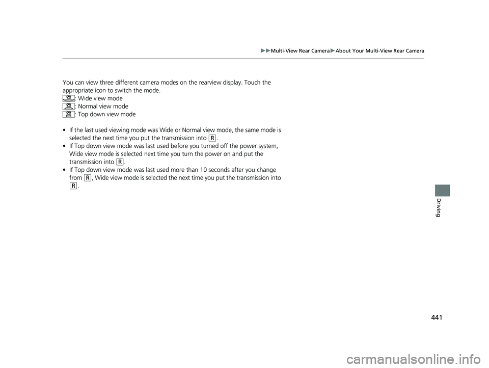 HONDA CLARITY ELECTRIC 2019 Owners Manual (in English) 441
uuMulti-View Rear Camera uAbout Your Multi-View Rear Camera
Driving
You can view three different camera modes on the rearview display. Touch the
appropriate icon to switch the mode.
: Wide view m HONDA CLARITY ELECTRIC 2019 Owners Manual (in English) 441
uuMulti-View Rear Camera uAbout Your Multi-View Rear Camera
Driving
You can view three different camera modes on the rearview display. Touch the
appropriate icon to switch the mode.
: Wide view m