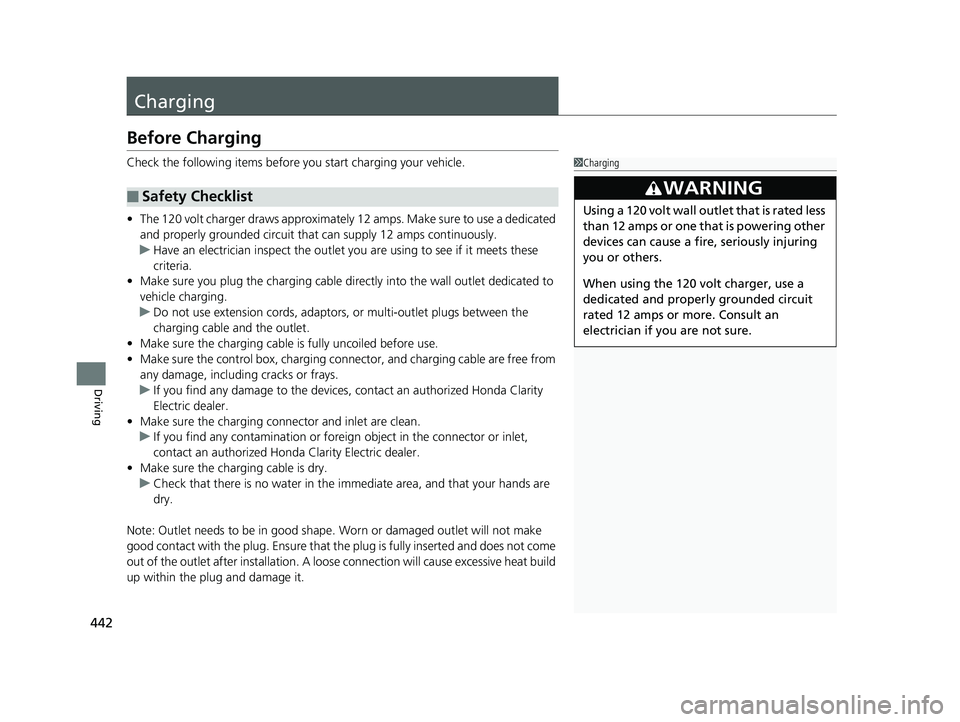 HONDA CLARITY ELECTRIC 2019 Owners Manual (in English) 442
Driving
Charging
Before Charging
Check the following items before you start charging your vehicle.
•The 120 volt charger draws approximately 12 amps. Make sure to use a dedicated
and properly HONDA CLARITY ELECTRIC 2019 Owners Manual (in English) 442
Driving
Charging
Before Charging
Check the following items before you start charging your vehicle.
•The 120 volt charger draws approximately 12 amps. Make sure to use a dedicated
and properly
