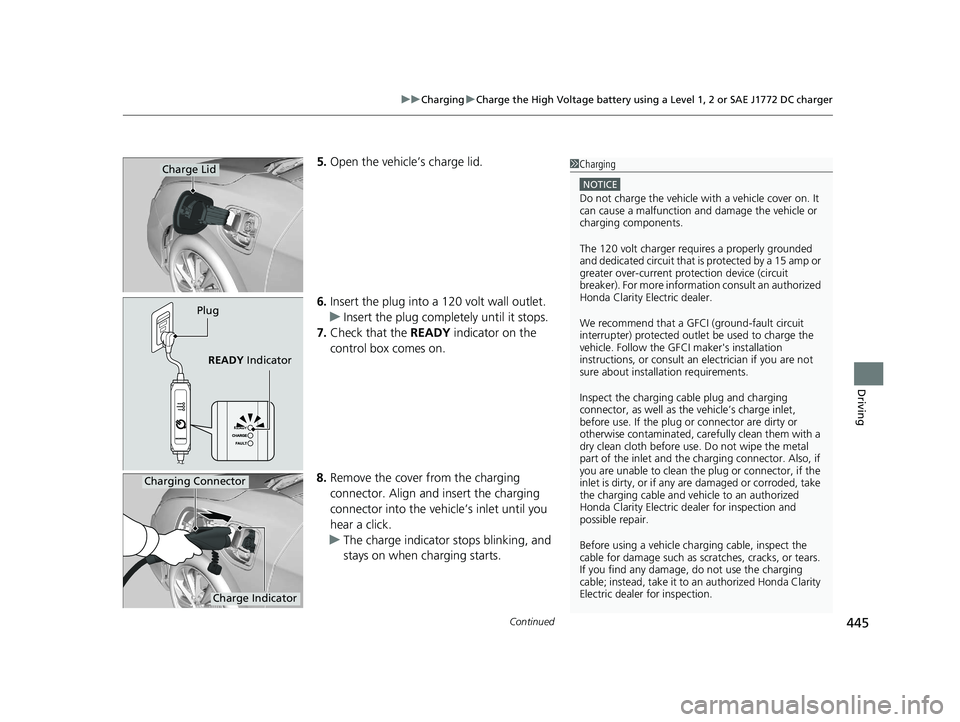 HONDA CLARITY ELECTRIC 2019 Owners Manual (in English) Continued445
uuCharging uCharge the High Voltage battery using a Level 1, 2 or SAE J1772 DC charger
Driving
5. Open the vehicle’s charge lid.
6. Insert the plug into a 120 volt wall outlet.
u Insert HONDA CLARITY ELECTRIC 2019 Owners Manual (in English) Continued445
uuCharging uCharge the High Voltage battery using a Level 1, 2 or SAE J1772 DC charger
Driving
5. Open the vehicle’s charge lid.
6. Insert the plug into a 120 volt wall outlet.
u Insert
