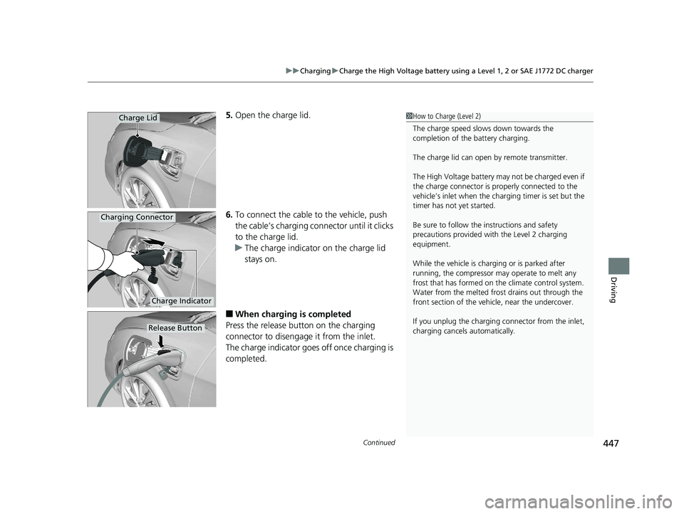 HONDA CLARITY ELECTRIC 2019 Owners Manual (in English) Continued447
uuCharging uCharge the High Voltage battery using a Level 1, 2 or SAE J1772 DC charger
Driving
5. Open the charge lid.
6. To connect the cable to the vehicle, push
the cable’s charging HONDA CLARITY ELECTRIC 2019 Owners Manual (in English) Continued447
uuCharging uCharge the High Voltage battery using a Level 1, 2 or SAE J1772 DC charger
Driving
5. Open the charge lid.
6. To connect the cable to the vehicle, push
the cable’s charging