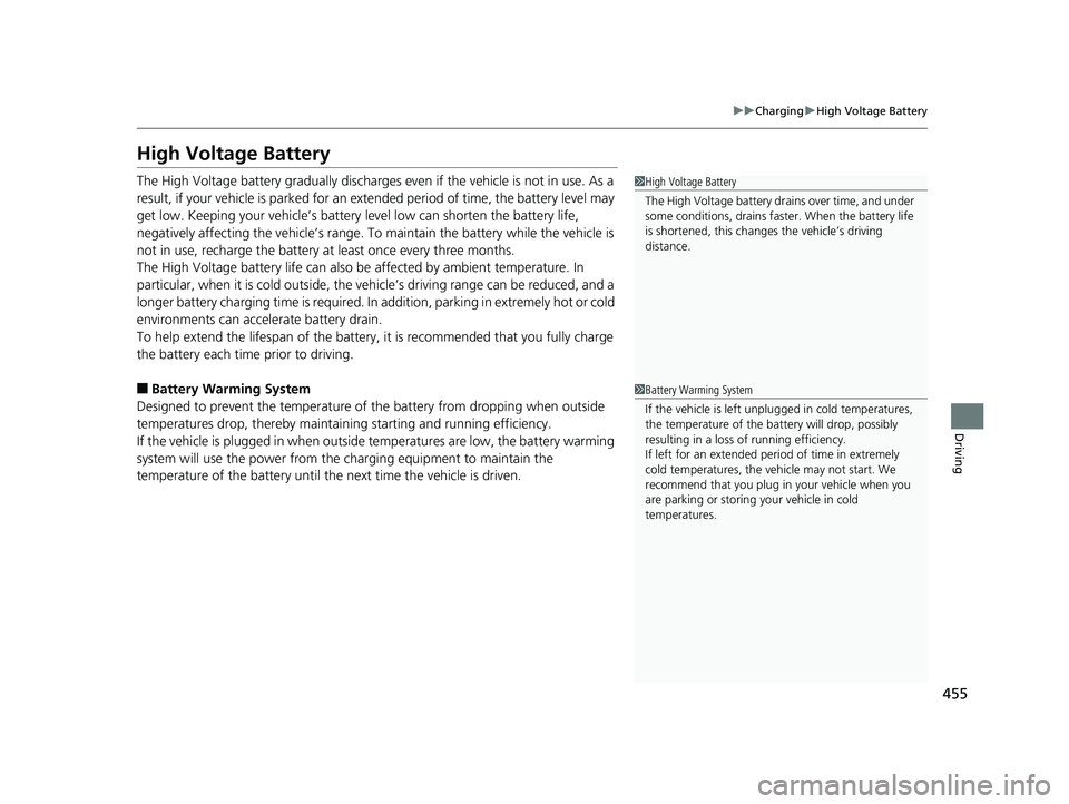 HONDA CLARITY ELECTRIC 2019 Owners Manual (in English) 455
uuCharging uHigh Voltage Battery
Driving
High Voltage Battery
The High Voltage battery gradually discharges even if the vehicle is not in use. As a
result, if your vehicle is parked for an ex te HONDA CLARITY ELECTRIC 2019 Owners Manual (in English) 455
uuCharging uHigh Voltage Battery
Driving
High Voltage Battery
The High Voltage battery gradually discharges even if the vehicle is not in use. As a
result, if your vehicle is parked for an ex te