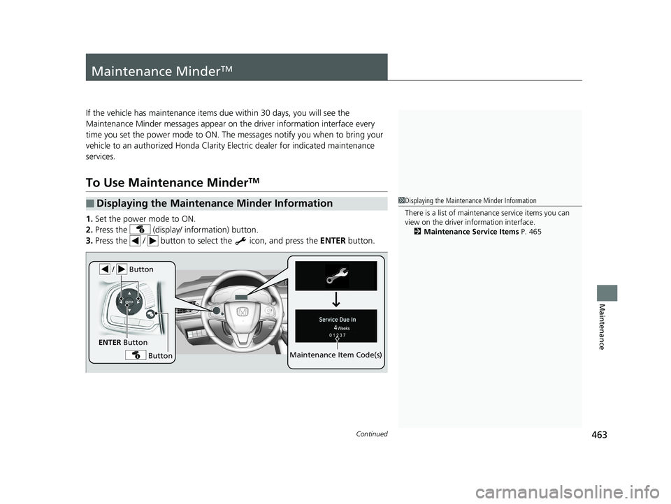 HONDA CLARITY ELECTRIC 2019 Owners Manual (in English) 463Continued
Maintenance
Maintenance MinderTM
If the vehicle has maintenance items due within 30 days, you will see the
Maintenance Minder messages appear on the driver information interface every
t HONDA CLARITY ELECTRIC 2019 Owners Manual (in English) 463Continued
Maintenance
Maintenance MinderTM
If the vehicle has maintenance items due within 30 days, you will see the
Maintenance Minder messages appear on the driver information interface every
t