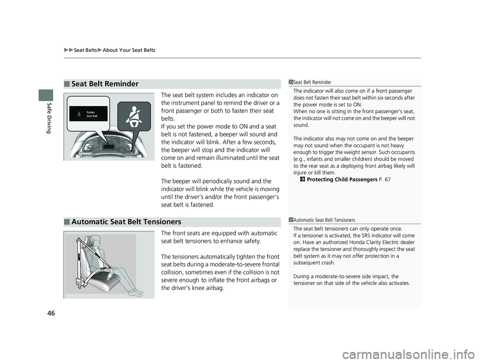 HONDA CLARITY ELECTRIC 2019  Owners Manual (in English) uuSeat Belts uAbout Your Seat Belts
46
Safe DrivingThe seat belt system in cludes an indicator on 
the instrument panel to remind the driver or a 
front passenger or both to fasten their seat 
belts.
