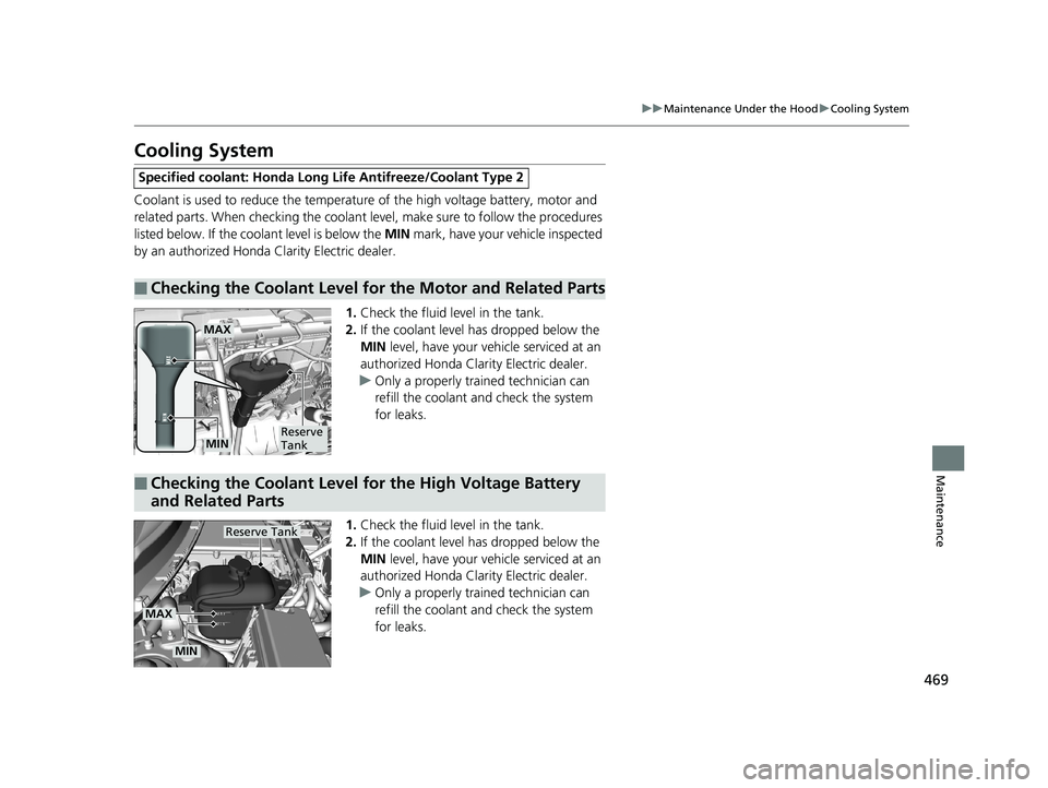 HONDA CLARITY ELECTRIC 2019 Owners Manual (in English) 469
uuMaintenance Under the Hood uCooling System
Maintenance
Cooling System
Coolant is used to reduce the temperat ure of the high voltage battery, motor and
related parts. When checking the coolant HONDA CLARITY ELECTRIC 2019 Owners Manual (in English) 469
uuMaintenance Under the Hood uCooling System
Maintenance
Cooling System
Coolant is used to reduce the temperat ure of the high voltage battery, motor and
related parts. When checking the coolant
