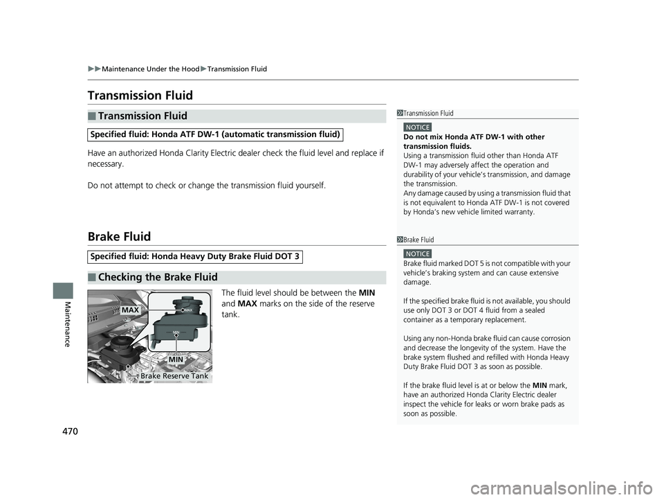 HONDA CLARITY ELECTRIC 2019 Owners Manual (in English) 470
uuMaintenance Under the Hood uTransmission Fluid
Maintenance
Transmission Fluid
Have an authorized Honda Clarity Electric d ealer check the fluid level and replace if
necessary.
Do not attempt to HONDA CLARITY ELECTRIC 2019 Owners Manual (in English) 470
uuMaintenance Under the Hood uTransmission Fluid
Maintenance
Transmission Fluid
Have an authorized Honda Clarity Electric d ealer check the fluid level and replace if
necessary.
Do not attempt to