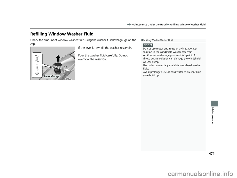 HONDA CLARITY ELECTRIC 2019 Owners Manual (in English) 471
uuMaintenance Under the Hood uRefilling Window Washer Fluid
Maintenance
Refilling Window Washer Fluid
Check the amount of window washer fluid using the washer fluid level gauge on the
cap. If th HONDA CLARITY ELECTRIC 2019 Owners Manual (in English) 471
uuMaintenance Under the Hood uRefilling Window Washer Fluid
Maintenance
Refilling Window Washer Fluid
Check the amount of window washer fluid using the washer fluid level gauge on the
cap. If th