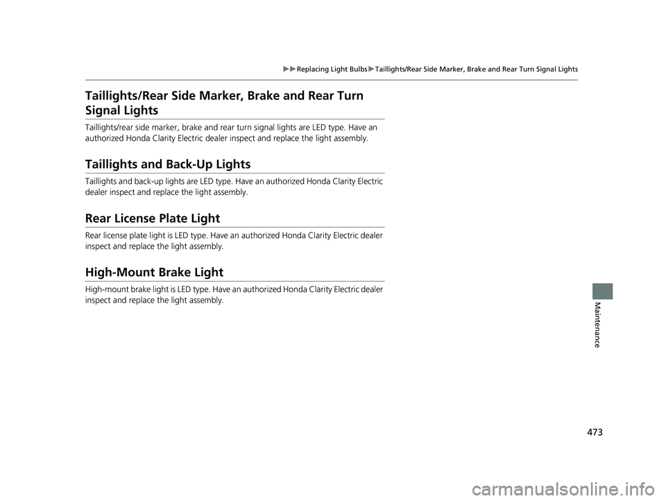 HONDA CLARITY ELECTRIC 2019 Owners Manual (in English) 473
uuReplacing Light Bulbs uTaillights/Rear Side Marker, Brake and Rear Turn Signal Lights
Maintenance
Taillights/Rear Side Marker , Brake and Rear Turn
Signal Lights
Taillights/rear side marker, br HONDA CLARITY ELECTRIC 2019 Owners Manual (in English) 473
uuReplacing Light Bulbs uTaillights/Rear Side Marker, Brake and Rear Turn Signal Lights
Maintenance
Taillights/Rear Side Marker , Brake and Rear Turn
Signal Lights
Taillights/rear side marker, br