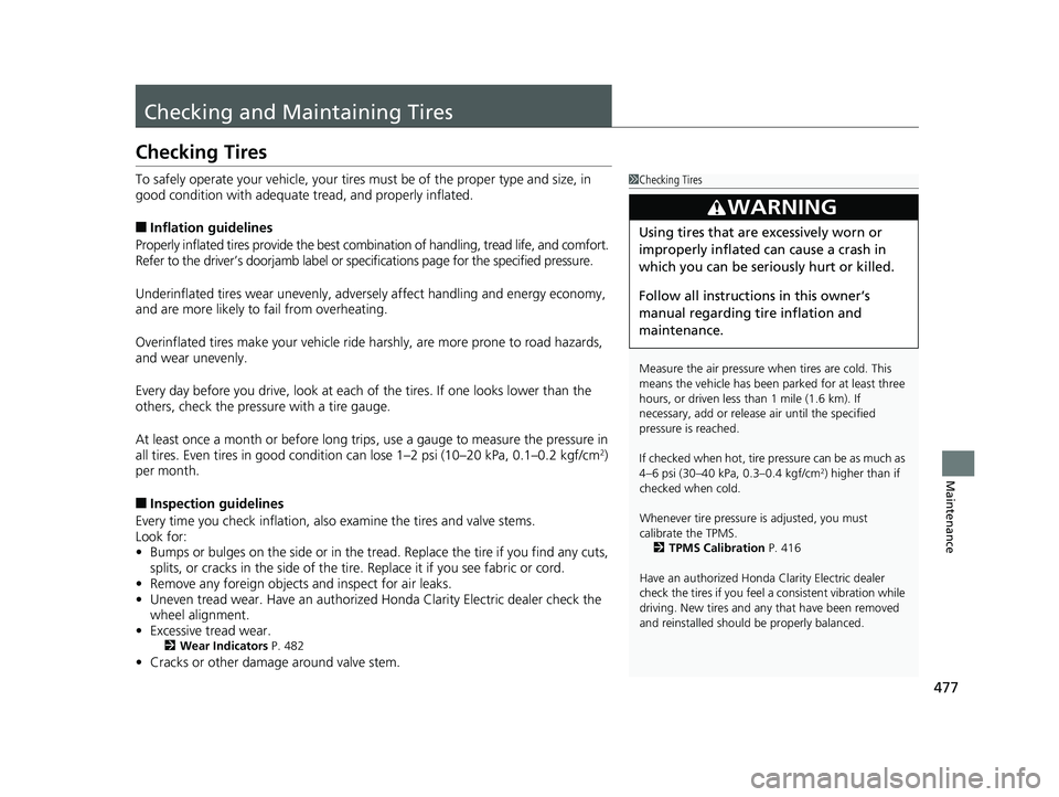 HONDA CLARITY ELECTRIC 2019 Owners Manual (in English) 477
Maintenance
Checking and Maintaining Tires
Checking Tires
To safely operate your vehicle, your tires must be of the proper type and size, in
good condition with adequate tread, and properly infl HONDA CLARITY ELECTRIC 2019 Owners Manual (in English) 477
Maintenance
Checking and Maintaining Tires
Checking Tires
To safely operate your vehicle, your tires must be of the proper type and size, in
good condition with adequate tread, and properly infl