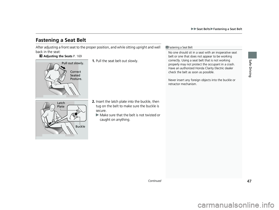 HONDA CLARITY ELECTRIC 2019 (in English) Service Manual 47
uuSeat Belts uFastening a Seat Belt
Continued
Safe Driving
Fastening a Seat Belt
After adjusting a front seat to the proper position, and while sitting upright and well
back in the seat:
2 Adjust HONDA CLARITY ELECTRIC 2019 (in English) Service Manual 47
uuSeat Belts uFastening a Seat Belt
Continued
Safe Driving
Fastening a Seat Belt
After adjusting a front seat to the proper position, and while sitting upright and well
back in the seat:
2 Adjust