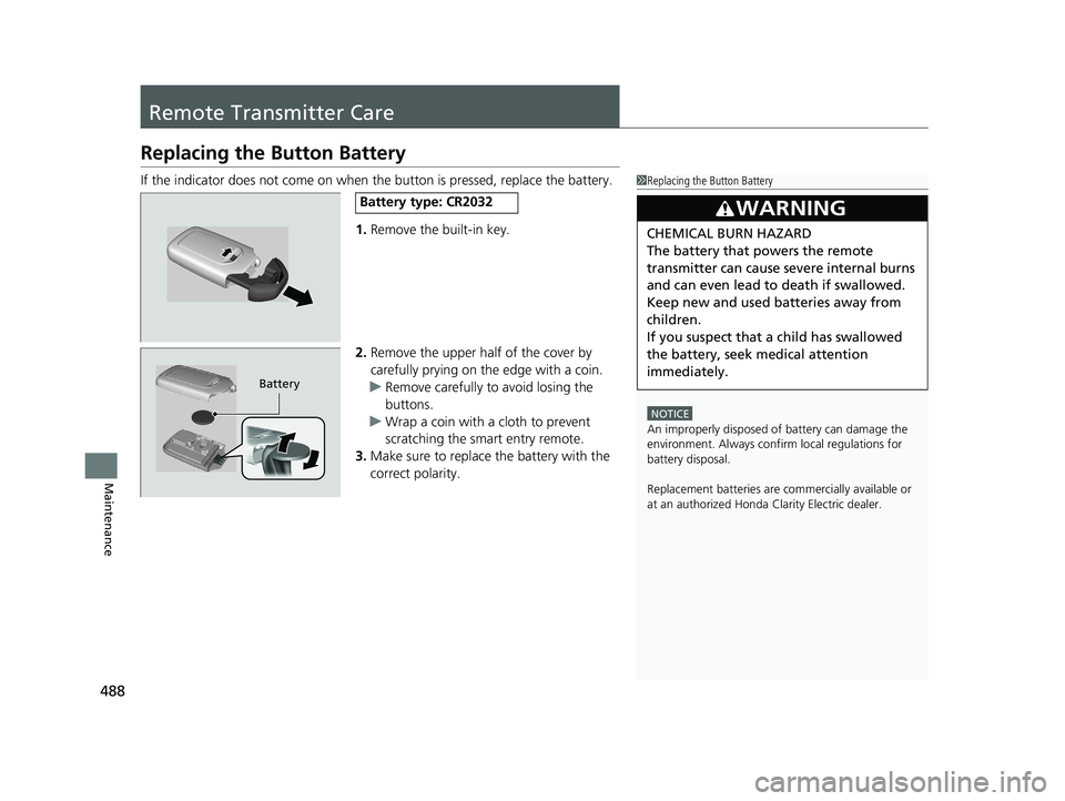 HONDA CLARITY ELECTRIC 2019 Owners Manual (in English) 488
Maintenance
Remote Transmitter Care
Replacing the Button Battery
If the indicator does not come on when the button is pressed, replace the battery.
1. Remove the built-in key.
2. Remove the upper HONDA CLARITY ELECTRIC 2019 Owners Manual (in English) 488
Maintenance
Remote Transmitter Care
Replacing the Button Battery
If the indicator does not come on when the button is pressed, replace the battery.
1. Remove the built-in key.
2. Remove the upper
