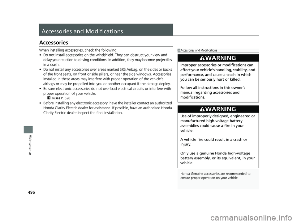 HONDA CLARITY ELECTRIC 2019 Owners Manual (in English) 496
Maintenance
Accessories and Modifications
Accessories
When installing accessories, check the following:
• Do not install accessories on the windshie ld. They can obstruct your view and
delay yo HONDA CLARITY ELECTRIC 2019 Owners Manual (in English) 496
Maintenance
Accessories and Modifications
Accessories
When installing accessories, check the following:
• Do not install accessories on the windshie ld. They can obstruct your view and
delay yo