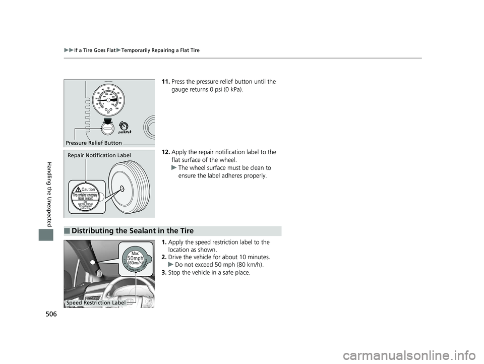 HONDA CLARITY ELECTRIC 2019 Owners Manual (in English) 506
uuIf a Tire Goes Flat uTemporarily Repairing a Flat Tire
Handling the Unexpected
11. Press the pressure relief button until the
gauge returns 0 psi (0 kPa).
12. Apply the repair notification labe HONDA CLARITY ELECTRIC 2019 Owners Manual (in English) 506
uuIf a Tire Goes Flat uTemporarily Repairing a Flat Tire
Handling the Unexpected
11. Press the pressure relief button until the
gauge returns 0 psi (0 kPa).
12. Apply the repair notification labe