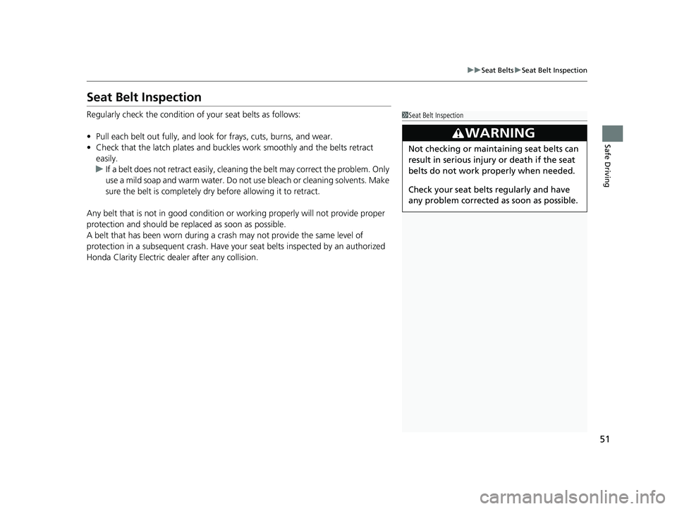 HONDA CLARITY ELECTRIC 2019 (in English) Workshop Manual 51
uuSeat Belts uSeat Belt Inspection
Safe Driving
Seat Belt Inspection
Regularly check the condition of your seat belts as follows:
• Pull each belt out fully, and look for frays, cuts, burns, an HONDA CLARITY ELECTRIC 2019 (in English) Workshop Manual 51
uuSeat Belts uSeat Belt Inspection
Safe Driving
Seat Belt Inspection
Regularly check the condition of your seat belts as follows:
• Pull each belt out fully, and look for frays, cuts, burns, an