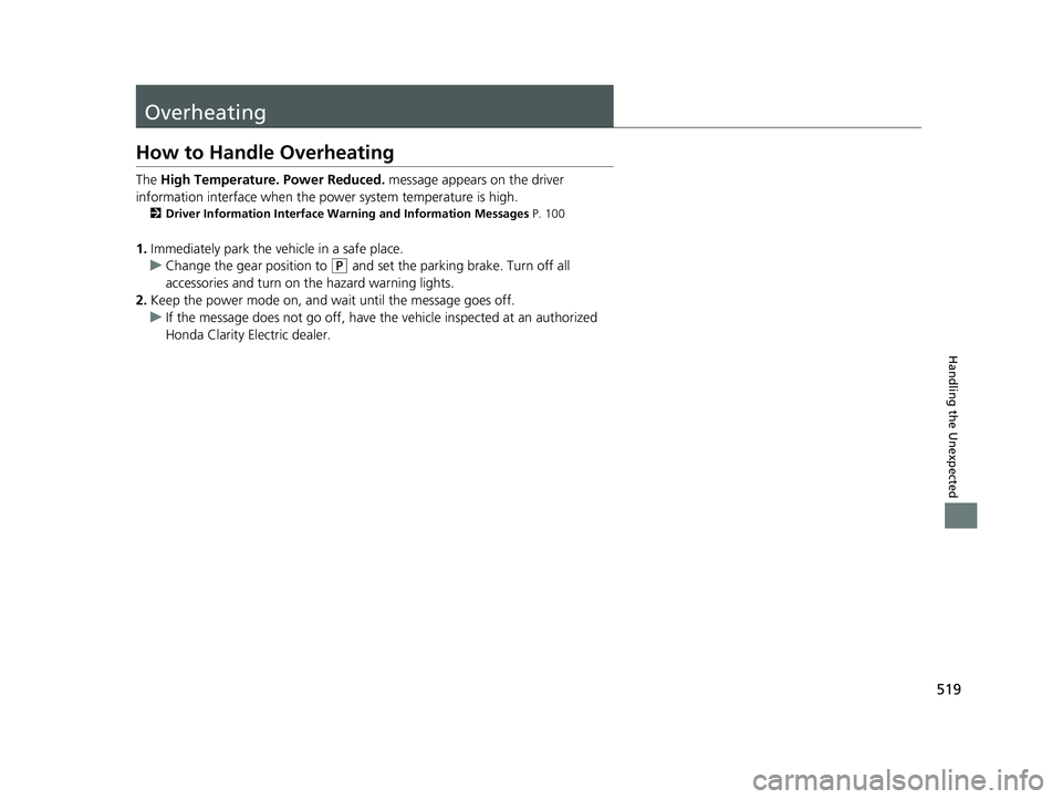 HONDA CLARITY ELECTRIC 2019 Owners Manual (in English) 519
Handling the Unexpected
Overheating
How to Handle Overheating
The High Temperature. Power Reduced. message appears on the driver
information interface when the pow er system temperature is high. HONDA CLARITY ELECTRIC 2019 Owners Manual (in English) 519
Handling the Unexpected
Overheating
How to Handle Overheating
The High Temperature. Power Reduced. message appears on the driver
information interface when the pow er system temperature is high.