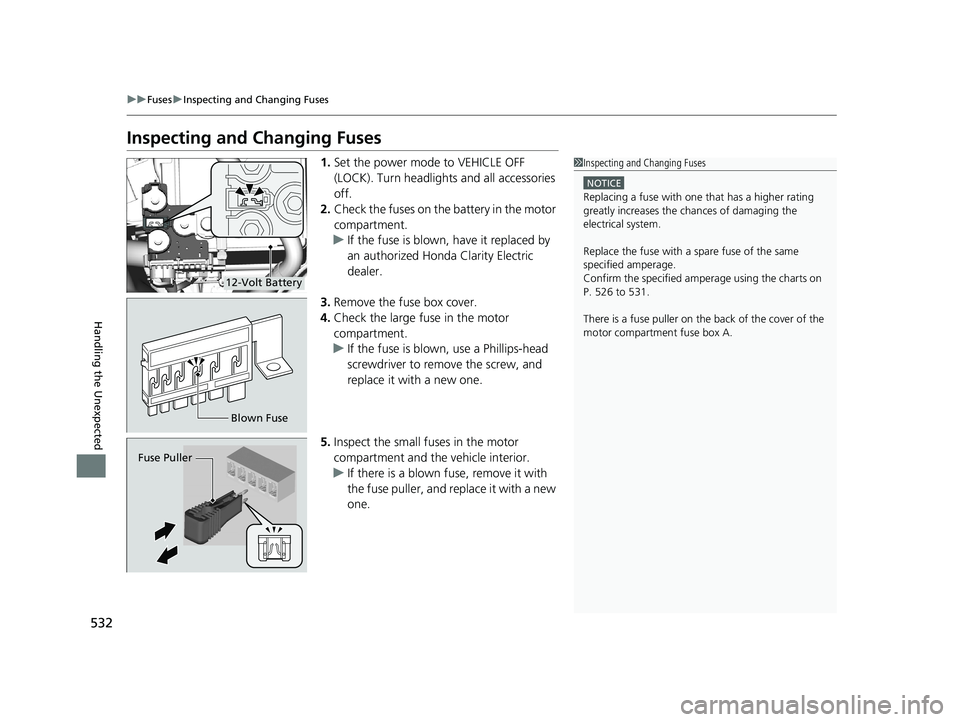 HONDA CLARITY ELECTRIC 2019 Owners Manual (in English) 532
uuFuses uInspecting and Changing Fuses
Handling the Unexpected
Inspecting and Changing Fuses
1. Set the power mode to VEHICLE OFF
(LOCK). Turn headlight s and all accessories
off.
2. Check the f HONDA CLARITY ELECTRIC 2019 Owners Manual (in English) 532
uuFuses uInspecting and Changing Fuses
Handling the Unexpected
Inspecting and Changing Fuses
1. Set the power mode to VEHICLE OFF
(LOCK). Turn headlight s and all accessories
off.
2. Check the f