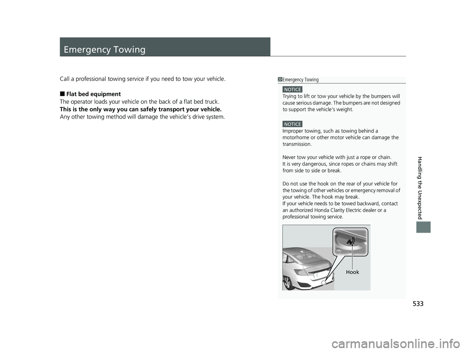HONDA CLARITY ELECTRIC 2019 Owners Manual (in English) 533
Handling the Unexpected
Emergency Towing
Call a professional towing service if you need to tow your vehicle.
■Flat bed equipment
The operator loads your vehicle on the back of a flat bed truck.
HONDA CLARITY ELECTRIC 2019 Owners Manual (in English) 533
Handling the Unexpected
Emergency Towing
Call a professional towing service if you need to tow your vehicle.
■Flat bed equipment
The operator loads your vehicle on the back of a flat bed truck.