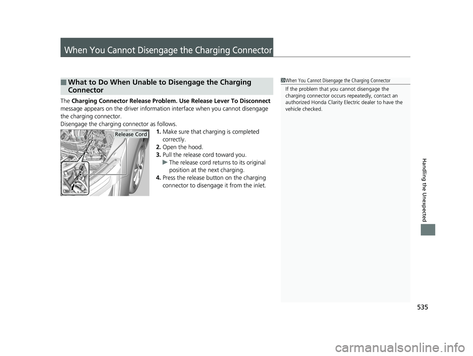 HONDA CLARITY ELECTRIC 2019 Owners Manual (in English) 535
Handling the Unexpected
When You Cannot Disengage the Charging Connector
The Charging Connector Release Problem. Use Release Lever To Disconnect
message appears on the driver informatio n interf HONDA CLARITY ELECTRIC 2019 Owners Manual (in English) 535
Handling the Unexpected
When You Cannot Disengage the Charging Connector
The Charging Connector Release Problem. Use Release Lever To Disconnect
message appears on the driver informatio n interf