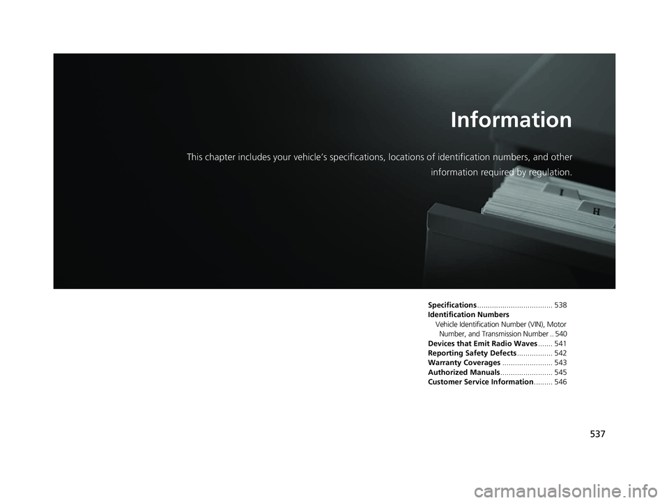 HONDA CLARITY ELECTRIC 2019 Owners Manual (in English) 537
Information
This chapter includes your vehicle’s specifications, locations of identification numbers, and other
information required by regulation.
Specifications................................ HONDA CLARITY ELECTRIC 2019 Owners Manual (in English) 537
Information
This chapter includes your vehicle’s specifications, locations of identification numbers, and other
information required by regulation.
Specifications................................