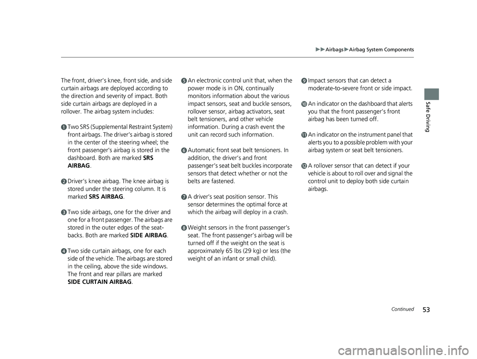 HONDA CLARITY ELECTRIC 2019 (in English) Workshop Manual 53
uuAirbags uAirbag System Components
Continued
Safe Driving
The front, driver’s knee, front side, and side
curtain airbags are de ployed according to
the direction and severity of impact. Both
HONDA CLARITY ELECTRIC 2019 (in English) Workshop Manual 53
uuAirbags uAirbag System Components
Continued
Safe Driving
The front, driver’s knee, front side, and side
curtain airbags are de ployed according to
the direction and severity of impact. Both