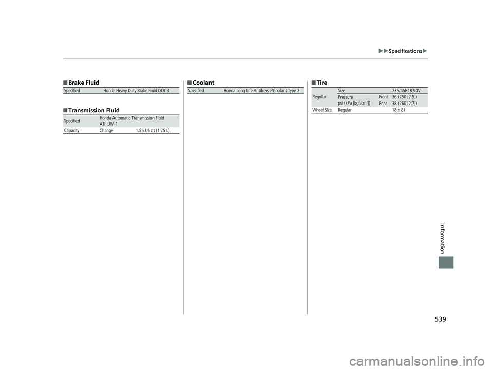 HONDA CLARITY ELECTRIC 2019 Owners Manual (in English) 539
uuSpecifications u
Information
■Brake Fluid
■ Transmission Fluid
SpecifiedHonda Heavy Duty Brake Fluid DOT 3
SpecifiedHonda Automatic Transmission Fluid
ATF DW-1
Capacity Change 1.85 US qt (1. HONDA CLARITY ELECTRIC 2019 Owners Manual (in English) 539
uuSpecifications u
Information
■Brake Fluid
■ Transmission Fluid
SpecifiedHonda Heavy Duty Brake Fluid DOT 3
SpecifiedHonda Automatic Transmission Fluid
ATF DW-1
Capacity Change 1.85 US qt (1.