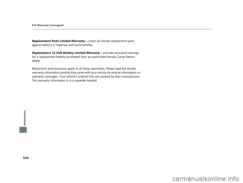 HONDA CLARITY ELECTRIC 2019 Owners Manual (in English) 544
uuWarranty Coverages u
Information
Replacement Parts Limited Warranty – covers all Honda replacement parts
against defects in materials and workmanship.
Replacement 12-Volt Batte ry Limited Wa HONDA CLARITY ELECTRIC 2019 Owners Manual (in English) 544
uuWarranty Coverages u
Information
Replacement Parts Limited Warranty – covers all Honda replacement parts
against defects in materials and workmanship.
Replacement 12-Volt Batte ry Limited Wa