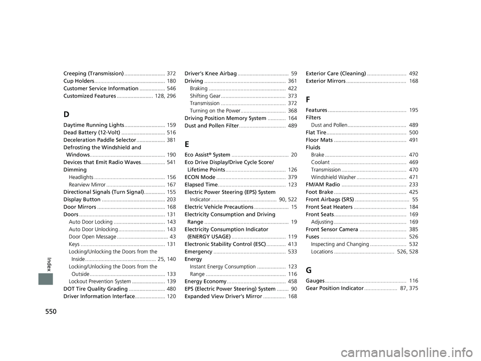 HONDA CLARITY ELECTRIC 2019 Owners Manual (in English) 550
Index
Creeping (Transmission)........................... 372
Cup Holders ............................................... 180
Customer Service Information ................. 546
Customized Features HONDA CLARITY ELECTRIC 2019 Owners Manual (in English) 550
Index
Creeping (Transmission)........................... 372
Cup Holders ............................................... 180
Customer Service Information ................. 546
Customized Features