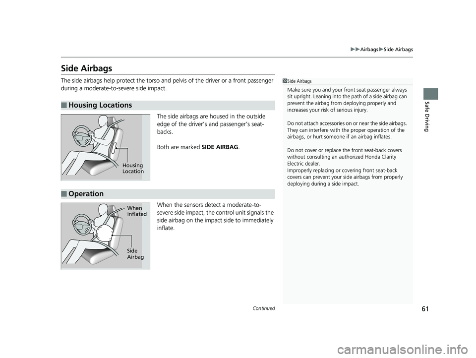 HONDA CLARITY ELECTRIC 2019 (in English) Repair Manual 61
uuAirbags uSide Airbags
Continued
Safe Driving
Side Airbags
The side airbags help protect the torso and pelvis of the driver or a front passenger
during a moderate-to-severe side impact.
The side HONDA CLARITY ELECTRIC 2019 (in English) Repair Manual 61
uuAirbags uSide Airbags
Continued
Safe Driving
Side Airbags
The side airbags help protect the torso and pelvis of the driver or a front passenger
during a moderate-to-severe side impact.
The side