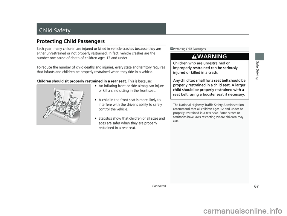 HONDA CLARITY ELECTRIC 2019 (in English) Repair Manual 67Continued
Safe Driving
Child Safety
Protecting Child Passengers
Each year, many children are injured or killed in vehicle crashes because they are
either unrestrained or not properly res trained. I HONDA CLARITY ELECTRIC 2019 (in English) Repair Manual 67Continued
Safe Driving
Child Safety
Protecting Child Passengers
Each year, many children are injured or killed in vehicle crashes because they are
either unrestrained or not properly res trained. I