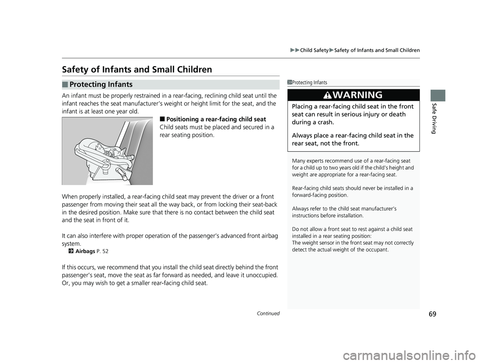 HONDA CLARITY ELECTRIC 2019  Owners Manual (in English) 69
uuChild Safety uSafety of Infants and Small Children
Continued
Safe Driving
Safety of Infants and Small Children
An infant must be properly restrained in a  rear-facing, reclining child seat until 