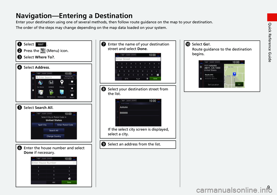 HONDA CLARITY ELECTRIC 2019  Navigation Manual (in English) 9
Quick Reference GuideNavigation—Entering a Destination
Enter your destination using one of several methods, then follow route guidan ce on the map to your destination.
The order of the steps may c