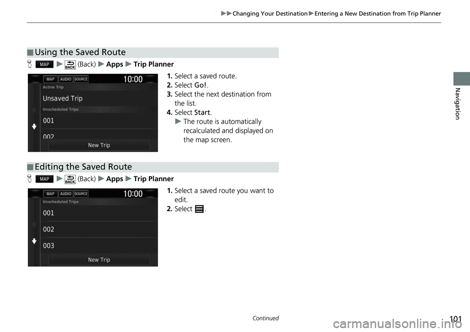 HONDA CLARITY ELECTRIC 2019  Navigation Manual (in English) 101
uuChanging Your Destination uEntering a New Destination from Trip Planner
Continued
Navigation
H u (Back) uApps uTrip Planner
1.Select a saved route.
2. Select  Go!.
3. Select the next destination