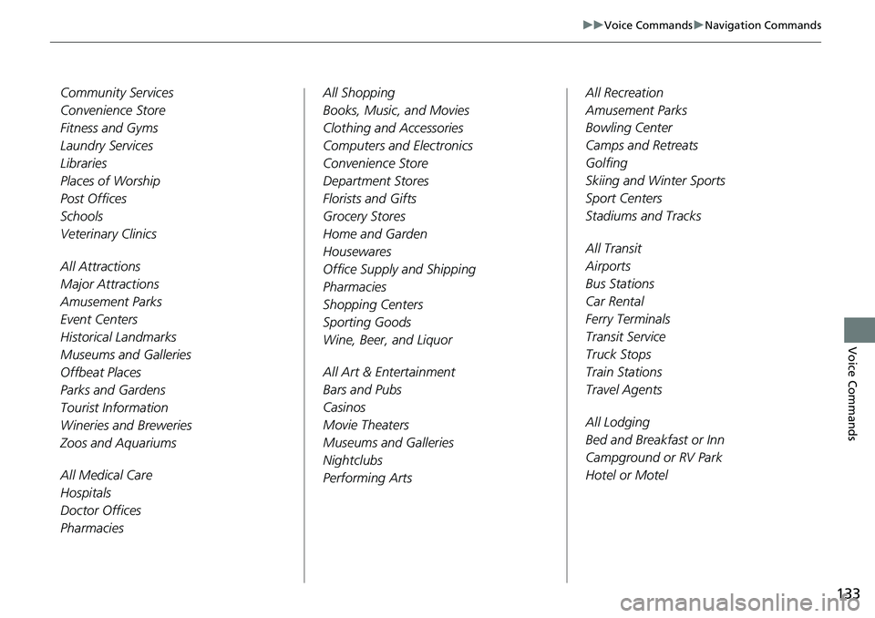 HONDA CLARITY ELECTRIC 2019  Navigation Manual (in English) 133
uuVoice Commands uNavigation Commands
Voice Commands
Community Services
Convenience Store
Fitness and Gyms
Laundry Services
Libraries
Places of Worship
Post Offices
Schools
Veterinary Clinics
All 