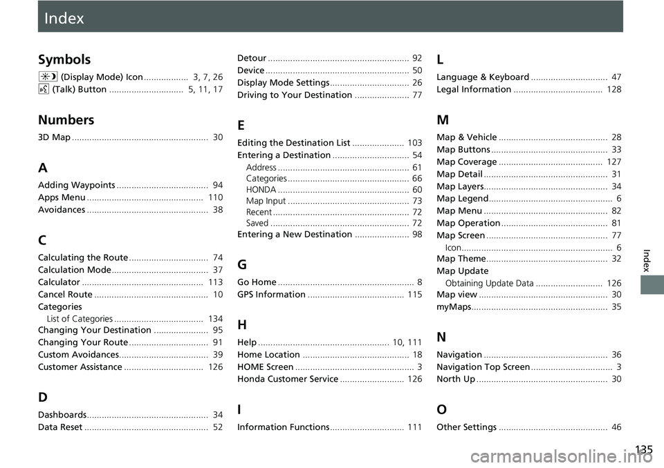 HONDA CLARITY ELECTRIC 2019  Navigation Manual (in English) Index
135
Index
Index
Symbols
a (Display Mode) Icon ..................  3, 7, 26
d  (Talk) Button ..............................  5, 11, 17
Numbers
3D Map..............................................