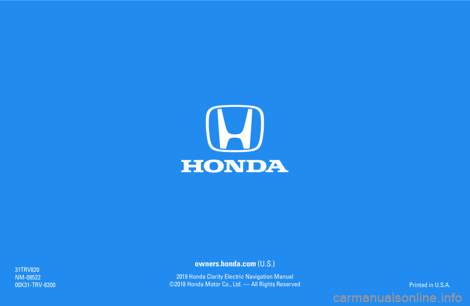 HONDA CLARITY ELECTRIC 2019 Navigation Manual (in English) owners.honda.com (U.S.)
2019 Honda Clarity Electric Navigation Manual
©2018 Honda Motor Co., Ltd. — All Rights Reserved
31TRV8
20
NM-08522
00X31-TRV-8200Printed in U.S.A. HONDA CLARITY ELECTRIC 2019 Navigation Manual (in English) owners.honda.com (U.S.)
2019 Honda Clarity Electric Navigation Manual
©2018 Honda Motor Co., Ltd. — All Rights Reserved
31TRV8
20
NM-08522
00X31-TRV-8200Printed in U.S.A.