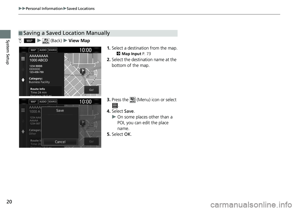 HONDA CLARITY ELECTRIC 2019  Navigation Manual (in English) 20
uuPersonal Information uSaved Locations
System SetupH u (Back) uView Map
1.Select a destination from the map.
2 Map Input  P. 73
2.Select the destination name at the 
bottom of the map.
3. Press th