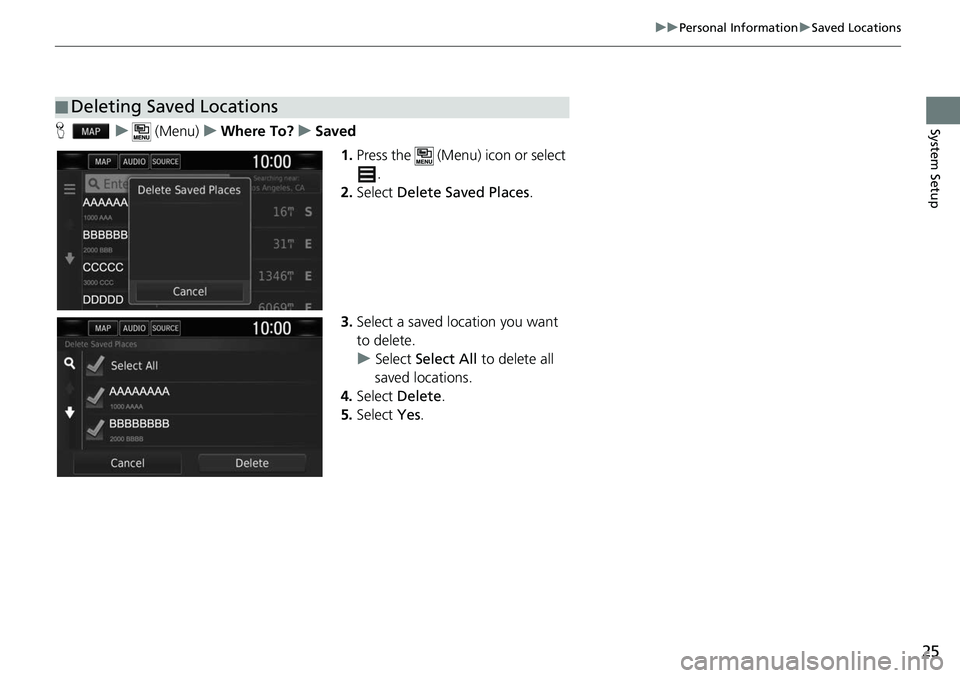 HONDA CLARITY ELECTRIC 2019  Navigation Manual (in English) 25
uuPersonal Information uSaved Locations
System SetupH u (Menu) uWhere To? uSaved
1.Press the   (Menu) icon or select 
.
2. Select  Delete Saved Places .
3. Select a saved location you want 
to dele