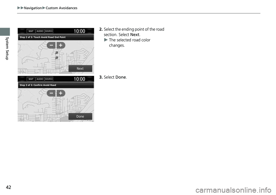 HONDA CLARITY ELECTRIC 2019  Navigation Manual (in English) 42
uuNavigation uCustom Avoidances
System Setup
2. Select the ending point of the road 
section. Select  Next.
u The selected road color 
changes.
3. Select  Done. 