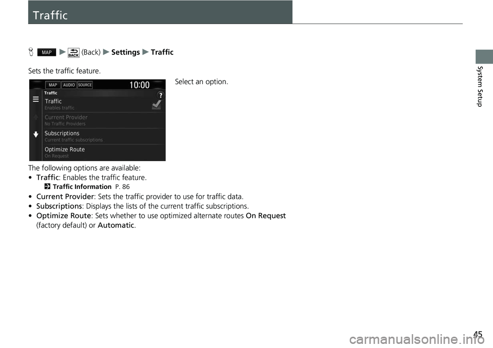 HONDA CLARITY ELECTRIC 2019  Navigation Manual (in English) 45
System Setup
Traffic
Hu (Back) uSettings uTraffic
Sets the traffic feature. Select an option.
The following options are available:
• Traffic : Enables the traffic feature.
2Traffic Information  P