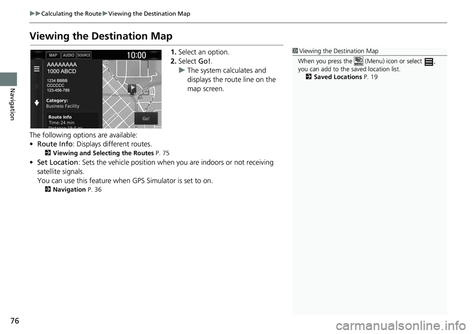 HONDA CLARITY ELECTRIC 2019 Navigation Manual (in English) 76
uuCalculating the Route uViewing the Destination Map
Navigation
Viewing the Destination Map
1. Select an option.
2. Select Go!.
u The system calculates and
displays the route line on the
map scr HONDA CLARITY ELECTRIC 2019 Navigation Manual (in English) 76
uuCalculating the Route uViewing the Destination Map
Navigation
Viewing the Destination Map
1. Select an option.
2. Select Go!.
u The system calculates and
displays the route line on the
map scr
