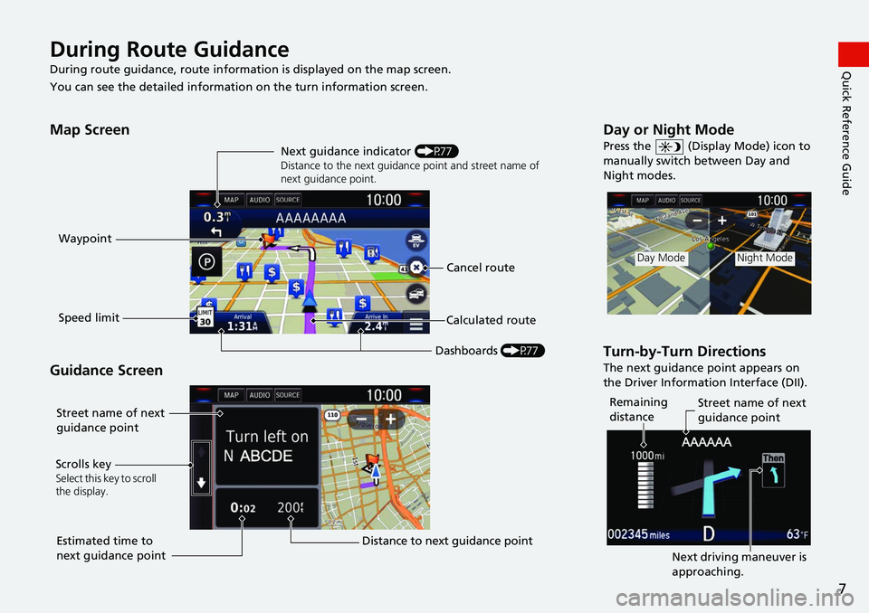 HONDA CLARITY ELECTRIC 2019  Navigation Manual (in English) 7
Quick Reference GuideDuring Route Guidance
During route guidance, route information is displayed on the map screen.
You can see the detailed information  on the turn information screen.
Map Screen
G