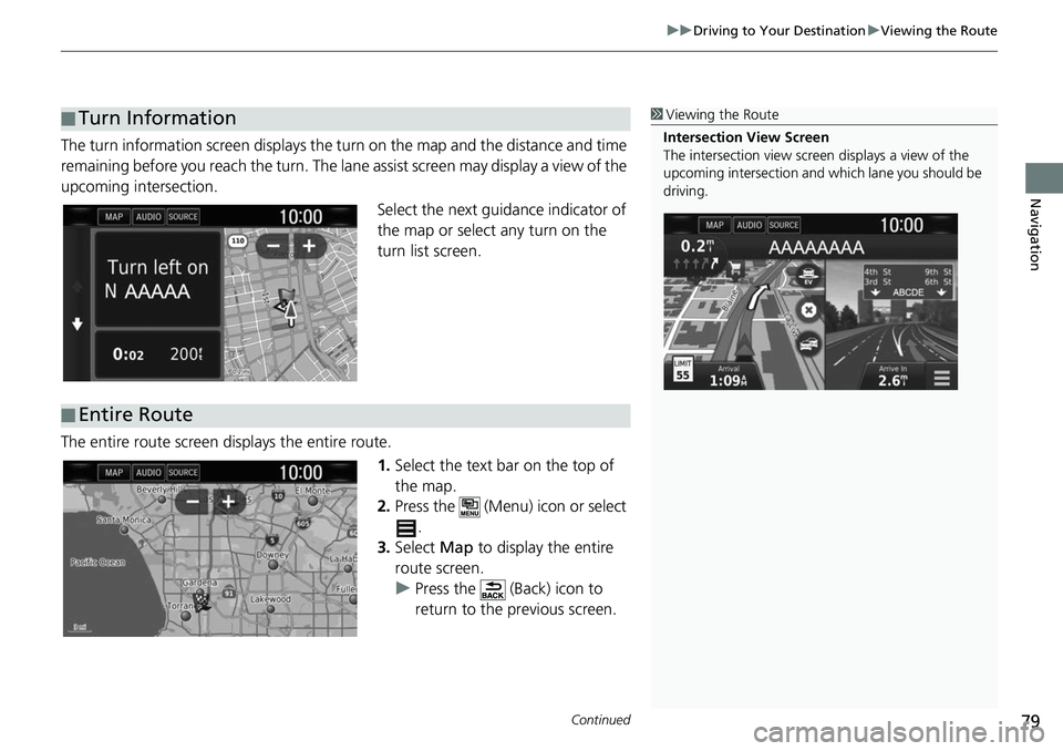 HONDA CLARITY ELECTRIC 2019  Navigation Manual (in English) Continued79
uuDriving to Your Destination uViewing the Route
Navigation
The turn information screen  displays the turn on the map and the distance and time 
remaining before you reach the turn. The la