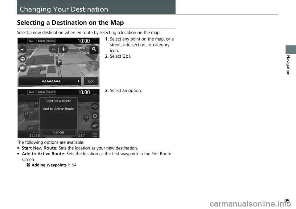 HONDA CLARITY ELECTRIC 2019  Navigation Manual (in English) 95
Navigation
Changing Your Destination
Selecting a Destination on the Map
Select a new destination when en route by selecting a location on the map.1.Select any point on the map, or a 
street, inters