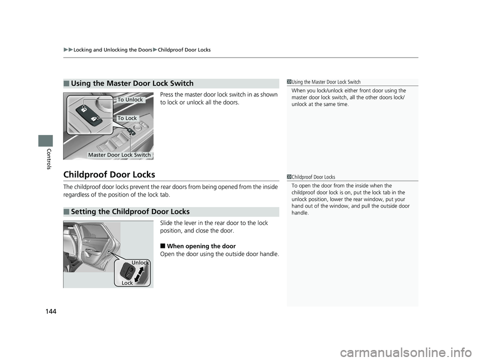 HONDA CLARITY FUEL CELL 2019  Owners Manual (in English) uuLocking and Unlocking the Doors uChildproof Door Locks
144
Controls
Press the master door lock switch in as shown 
to lock or unlock all the doors.
Childproof Door Locks
The childproof door locks pr