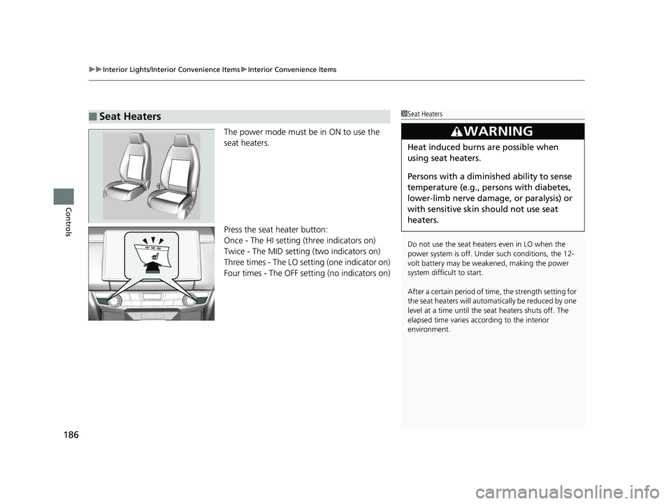 HONDA CLARITY FUEL CELL 2019 Owners Manual (in English) uuInterior Lights/Interior Convenience Items uInterior Convenience Items
186
Controls
The power mode must be in ON to use the
seat heaters.
Press the seat heater button:
Once - The HI setting (three HONDA CLARITY FUEL CELL 2019 Owners Manual (in English) uuInterior Lights/Interior Convenience Items uInterior Convenience Items
186
Controls
The power mode must be in ON to use the
seat heaters.
Press the seat heater button:
Once - The HI setting (three
