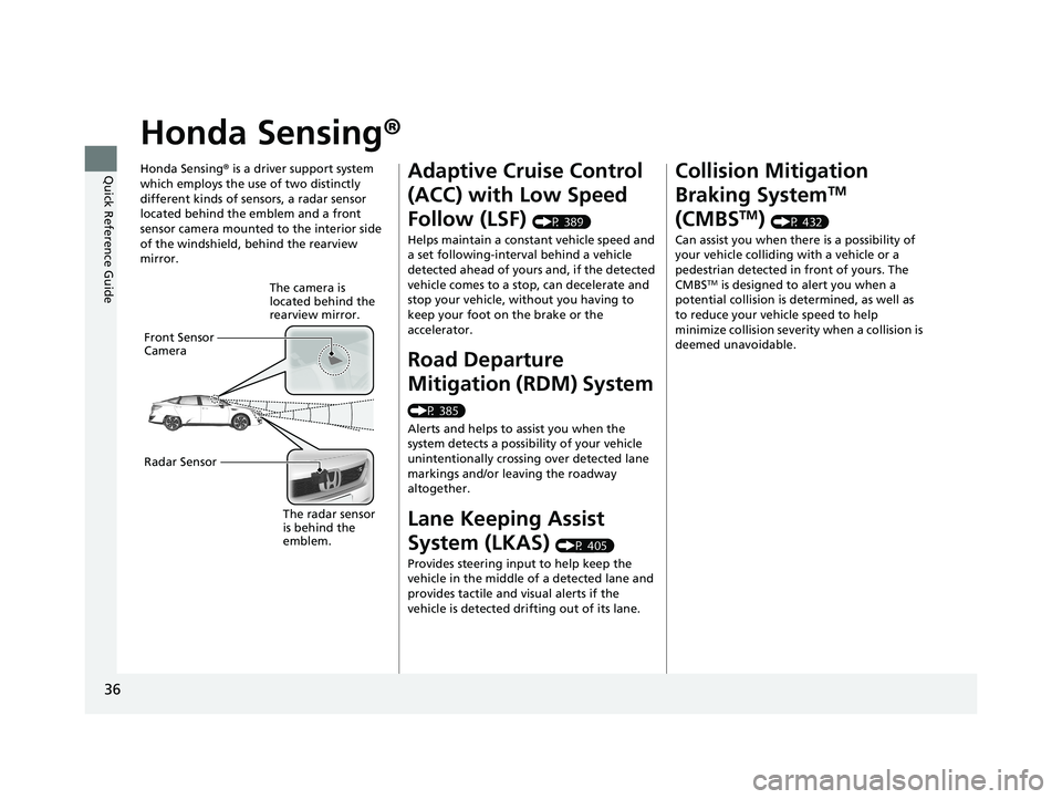 HONDA CLARITY FUEL CELL 2019  Owners Manual (in English) 36
Quick Reference Guide
Honda Sensing®
Honda Sensing® is a driver support system 
which employs the use of two distinctly 
different kinds of sensors, a radar sensor 
located behind the emblem and 